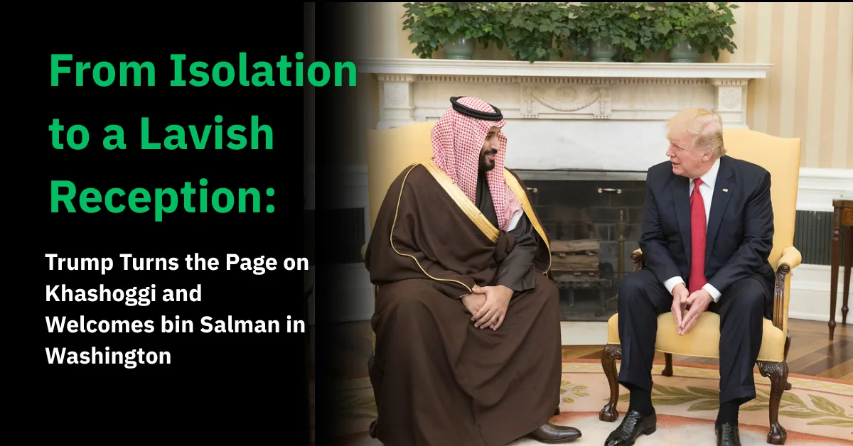 Trump Turns the Page on Khashoggi as He Hosts Mohammed bin Salman in Washington